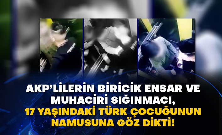 AKP’lilerin biricik ensar ve muhaciri sığınmacı, 17 yaşındaki Türk çocuğunun namusuna göz dikti!