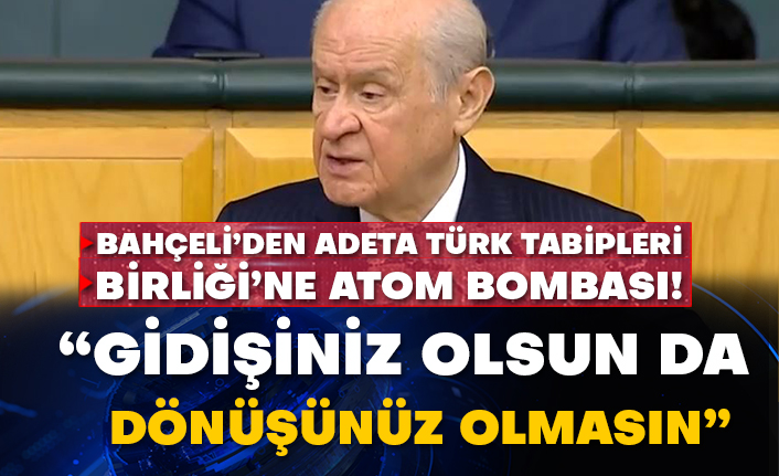 Bahçeli'den adeta Türk Tabipleri Birliği’ne atom bombası!  “Gidişiniz olsun da dönüşünüz olmasın”
