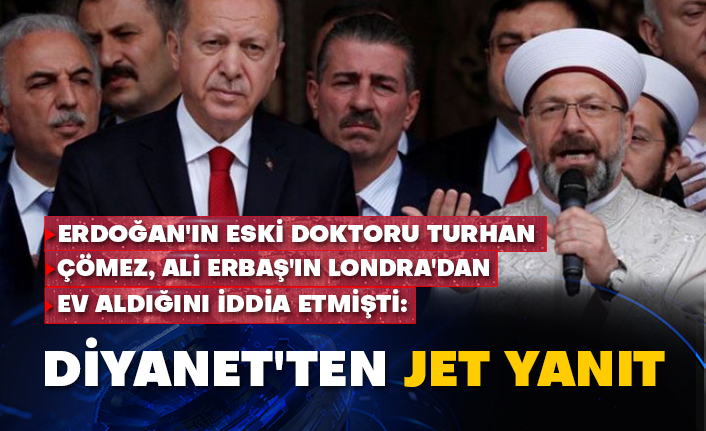 Erdoğan'ın eski doktoru Turhan Çömez, Ali Erbaş'ın Londra'dan ev aldığını iddia etmişti: Diyanet'ten jet yanıt