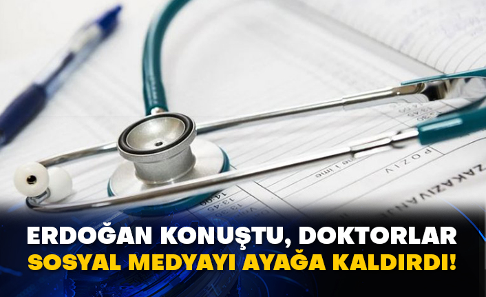 Erdoğan konuştu, doktorlar sosyal medyayı ayağa kaldırdı!