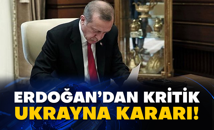 Erdoğan’dan kritik Ukrayna kararı!