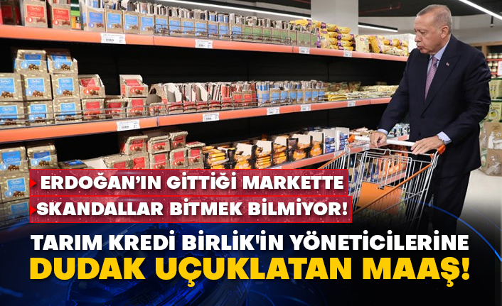 Erdoğan’ın gittiği markette skandallar bitmek bilmiyor! Tarım Kredi Birlik'in yöneticilerine dudak uçuklatan maaş!