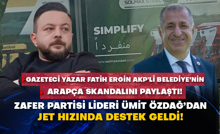 Gazeteci Yazar Fatih Ergin AKP'li belediyenin Arapça skandalını paylaştı! Zafer Partisi Lideri Ümit Özdağ’dan jet hızında destek geldi!