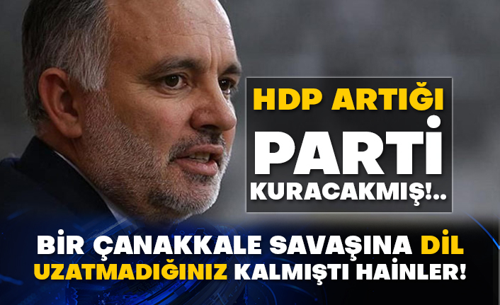 HDP artığı parti kuracakmış!..  Bir Çanakkale savaşına dil uzatmadığınız kalmıştı hainler!