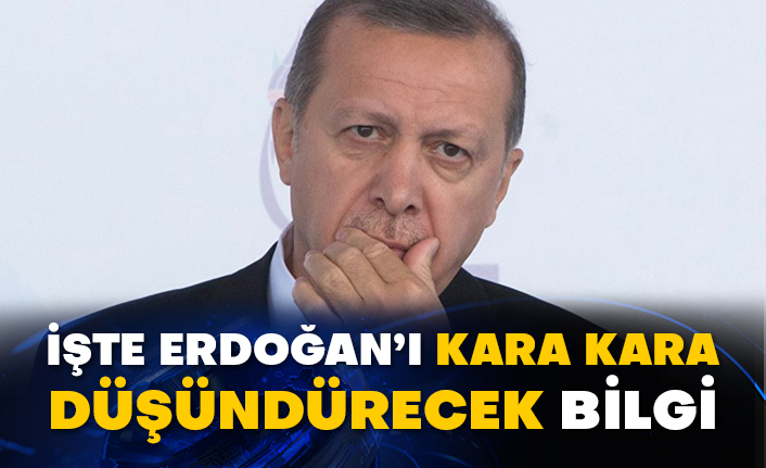 İşte Erdoğan’ı kara kara düşündürecek bilgi