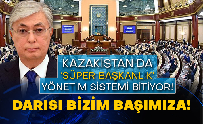Kazakistan'da ‘süper başkanlık’ yönetim sistemi bitiyor! Darısı bizim başımıza!