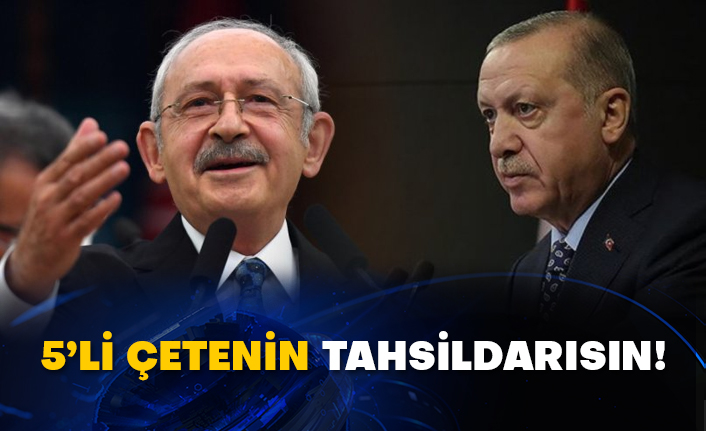 Kılıçdaroğlu'ndan Erdoğan'a: 5’li çetenin tahsildarısın!