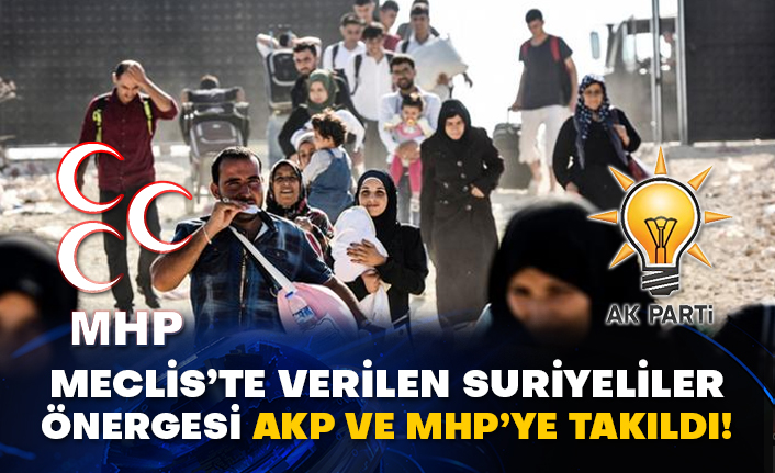 Meclis’te verilen Suriyeliler önergesi AKP ve MHP’ye takıldı!