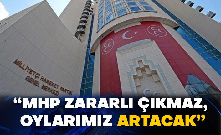 MHP: “MHP zararlı çıkmaz, oylarımız artacak”