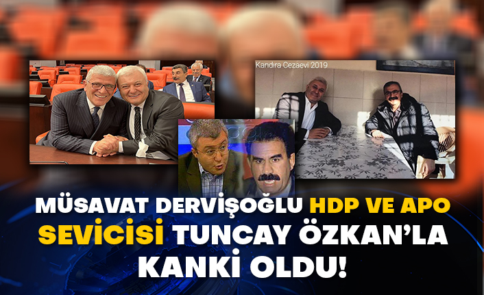 Müsavat Dervişoğlu HDP ve Apo sevicisi Tuncay Özkan’la kanki oldu!