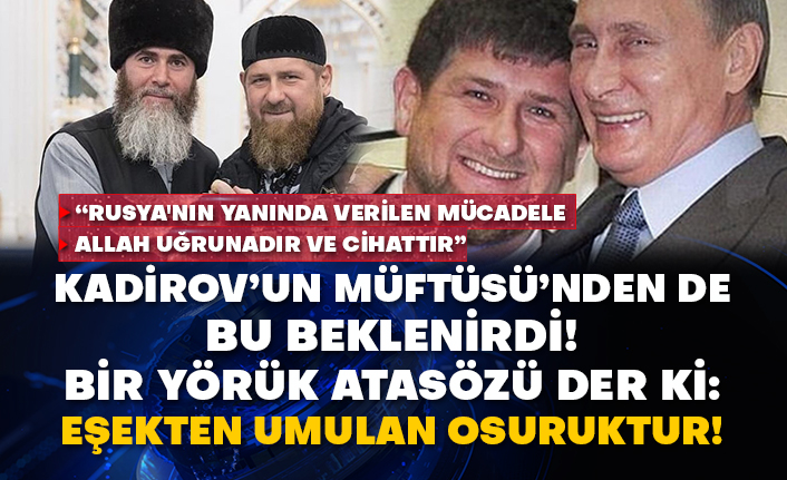 “Rusya'nın yanında verilen mücadele Allah uğrunadır ve cihattır” Kadirov’un Müftüsü’nden de bu beklenirdi!