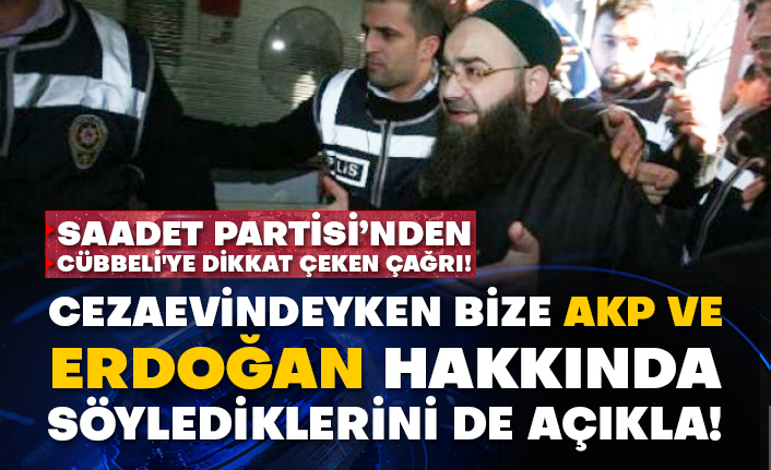 Saadet Partisi’nden Cübbeli'ye dikkat çeken çağrı! Cezaevindeyken bize AKP ve Erdoğan hakkında söylediklerini de açıkla!