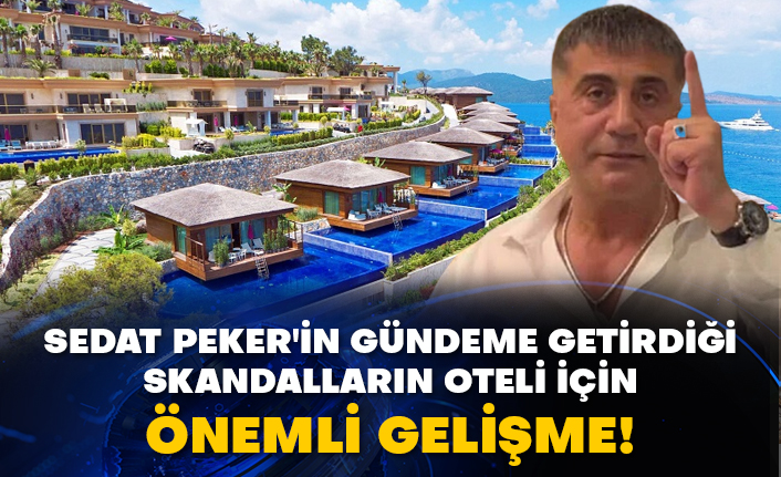 Sedat Peker'in gündeme getirdiği skandalların oteli için önemli gelişme!