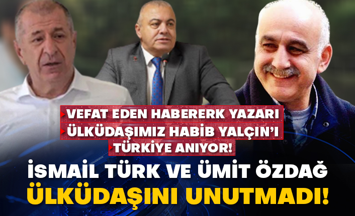Vefat eden Habererk yazarı Ülküdaşımız Habib Yalçın’ı Türkiye anıyor!  İsmail Türk ve Ümit Özdağ Ülküdaşını unutmadı!
