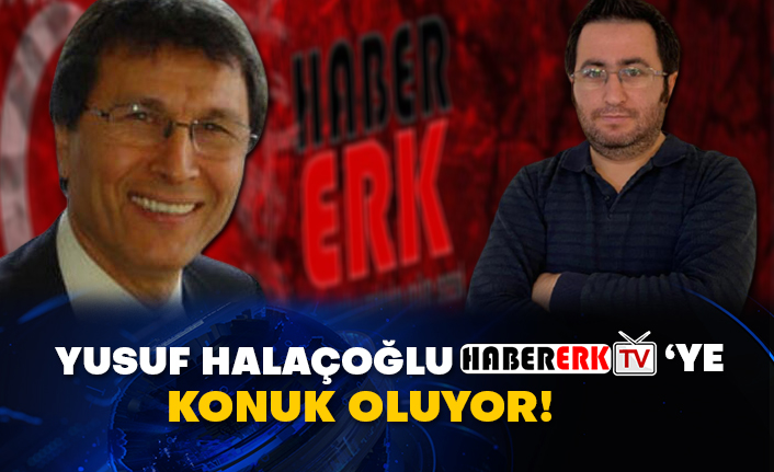 Yusuf Halaçoğlu Habererk TV’ye konuk oluyor!