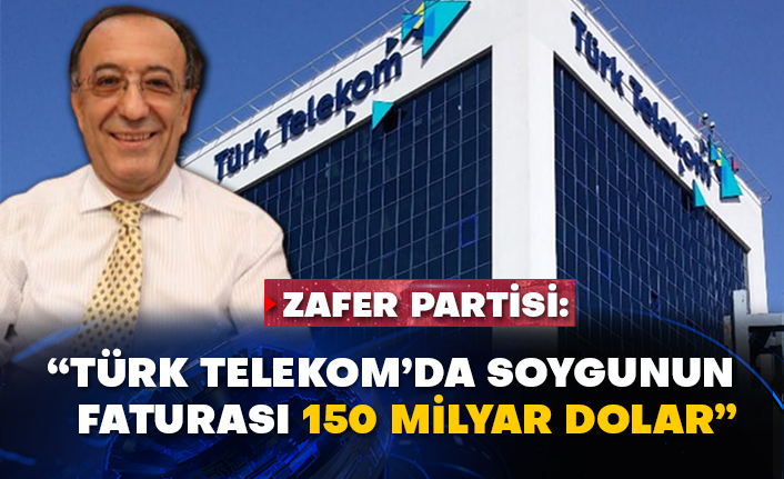 Zafer Partisi: “Türk Telekom’da soygunun faturası 150 milyar dolar”