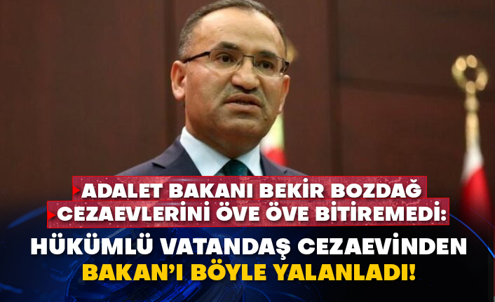 Adalet Bakanı Bekir Bozdağ cezaevlerini öve öve bitiremedi: Hükümlü vatandaş cezaevinden Bakan’ı böyle yalanladı!