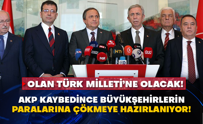 AKP  kaybedince büyükşehirlerin paralarına çökmeye hazırlanıyor! Olan Türk Milleti’ne olacak!