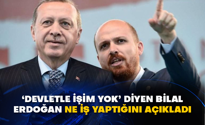 ‘Devletle işim yok’ diyen Bilal Erdoğan ne iş yaptığını açıkladı