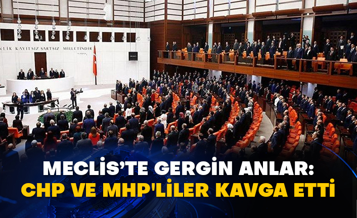 Meclis’te gergin anlar: CHP ve MHP'liler kavga etti