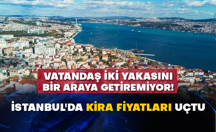Vatandaş iki yakasını bir araya getiremiyor! İstanbul'da kira fiyatlar uçtu