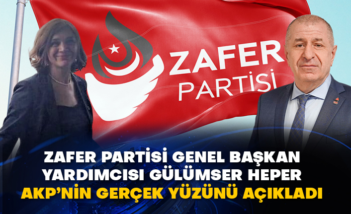 Zafer Partisi Genel Başkan Yardımcısı Gülümser Heper AKP’nin gerçek yüzünü açıkladı