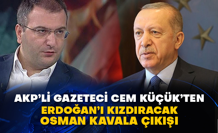 AKP’li gazeteci Cem Küçük’ten Erdoğan’ı kızdıracak Osman Kavala çıkışı
