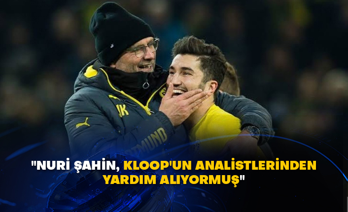 "Nuri Şahin, Kloop'un analistlerinden yardım alıyormuş"