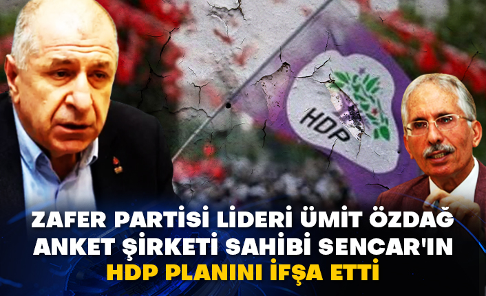 Zafer Partisi Lideri Ümit Özdağ anket şirketi sahibi Sencar'ın HDP planını ifşa etti