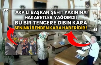 AKP'li başkan şehit yakınına hakaretler yağdırdı! Bu bir tencere dibin kara seninki benden kara haberidir!