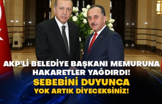 AKP'li Belediye Başkanı memuruna hakaretler yağdırdı! Sebebini duyunca yok artık diyeceksiniz!
